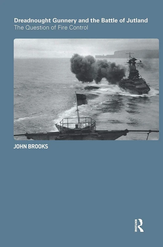 Dreadnought Gunnery and the Battle of Jutland: The Question of Fire Control: 32 (Cass Series: Naval Policy and History)