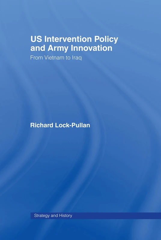 US Intervention Policy and Army Innovation: From Vietnam to Iraq (Strategy and History)