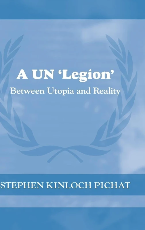 A UN 'Legion': Between Utopia and Reality: 17 (Cass Series on Peacekeeping)