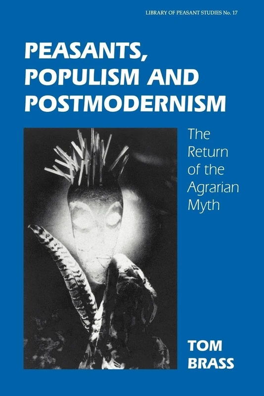 Peasants, Populism and Postmodernism: The Return of the Agrarian Myth (Library of Peasant Studies)