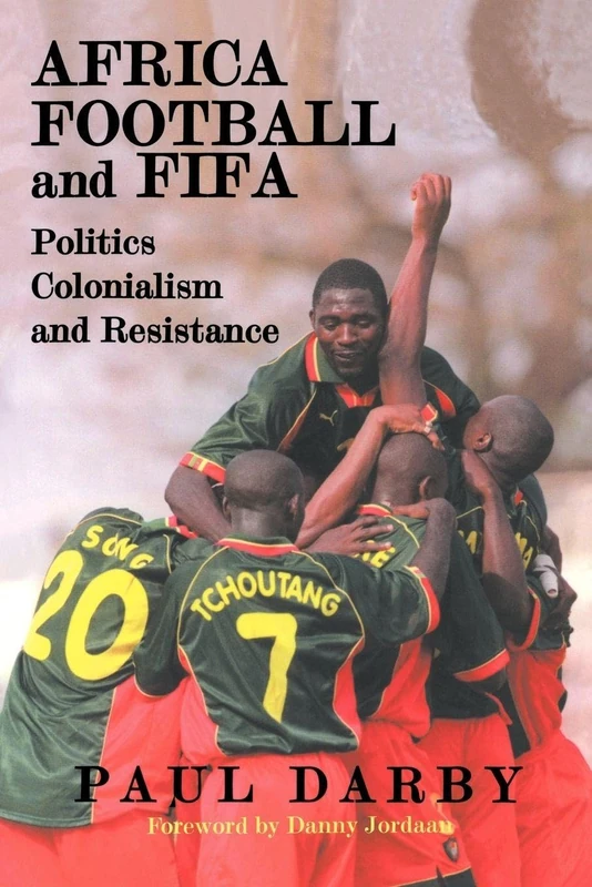 Africa, Football and FIFA: Politics, Colonialism and Resistance (Sport in the Global Society)