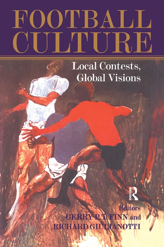 Football Culture: Local Conflicts, Global Visions (Sport in the Global Society)
