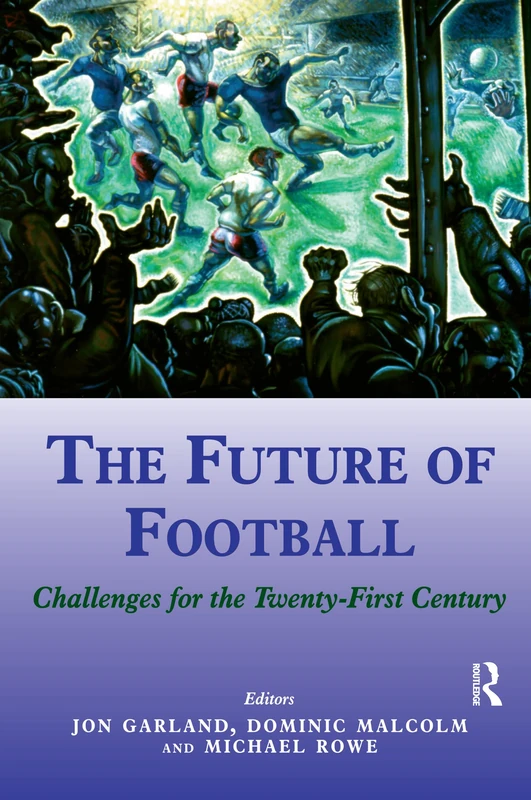 The Future of Football: Challenges for the Twenty-first Century (Sport in the Global Society)