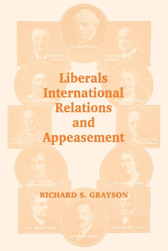 Liberals, International Relations and Appeasement: The Liberal Party, 1919-1939 (Cass Series--British Foreign and Colonial Policy,)