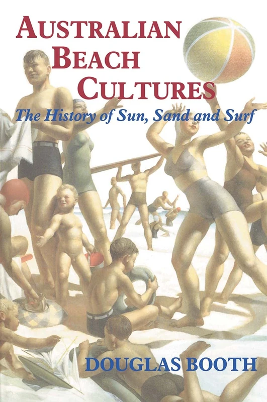 Australian Beach Cultures: The History of Sun, Sand and Surf (Sport in the Global Society)