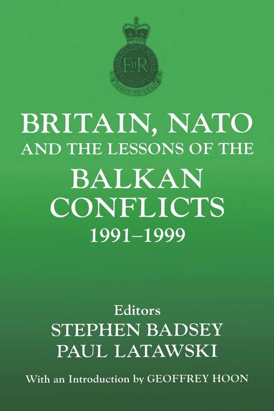 Britain, NATO and the Lessons of the Balkan Conflicts, 1991 -1999: 4 (The Sandhurst Conference Series)