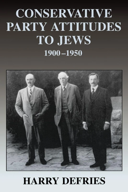 Conservative Party Attitudes to Jews 1900-1950 (British Politics and Society)