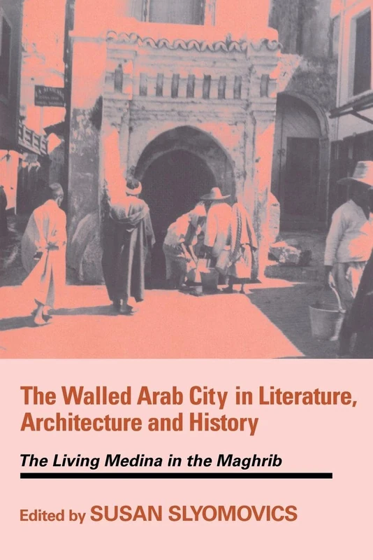 The Walled Arab City in Literature, Architecture and History: The Living Medina in the Maghrib (History and Society in the Islamic World)