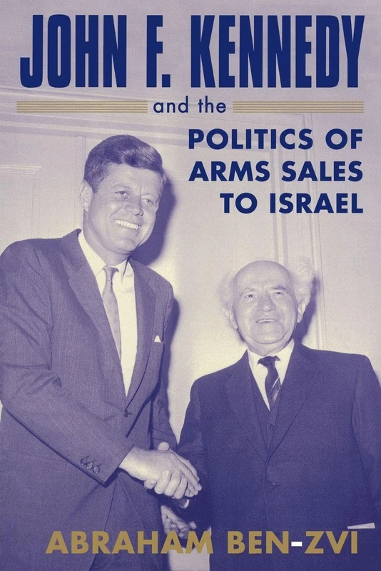 John F. Kennedy and the Politics of Arms Sales to Israel: 21 (Israeli History, Politics and Society)
