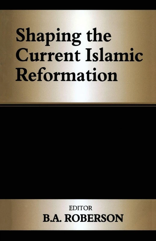 Shaping the Current Islamic Reformation (Cass Series: History and Society in the Islamic World)