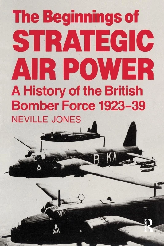 The Beginnings of Strategic Air Power: A History of the British Bomber Force 1923-1939 (Studies in Air Power)