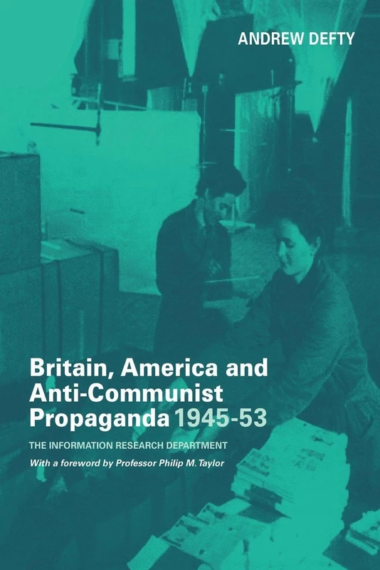 Britain, America and Anti-Communist Propaganda 1945-53: The Information Research Department (Cass Series: Studies in Intelligence)