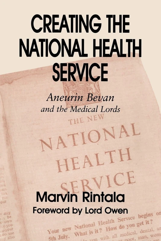 Creating the National Health Service: Aneurin Bevan and the Medical Lords (British Politics and Society)