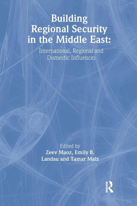 Building Regional Security in the Middle East: Domestic, Regional and International Influences (The Journal of Strategic Studies)