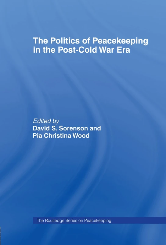 The Politics of Peacekeeping in the Post-Cold War Era (Cass Series on Peacekeeping)
