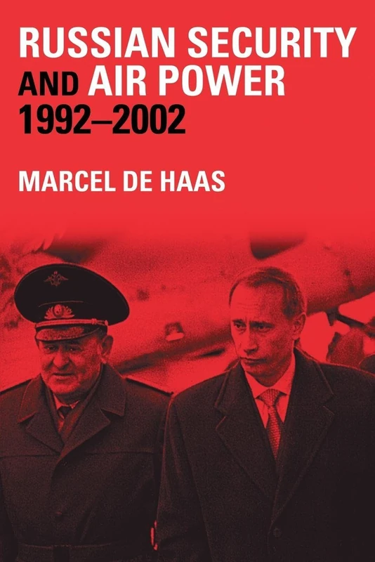 Russian Security and Air Power, 1992-2002: The development of Russian security thinking under Yeltsin and Putin and its consequences for the air forces (Soviet Russian Military Theory and Practice)