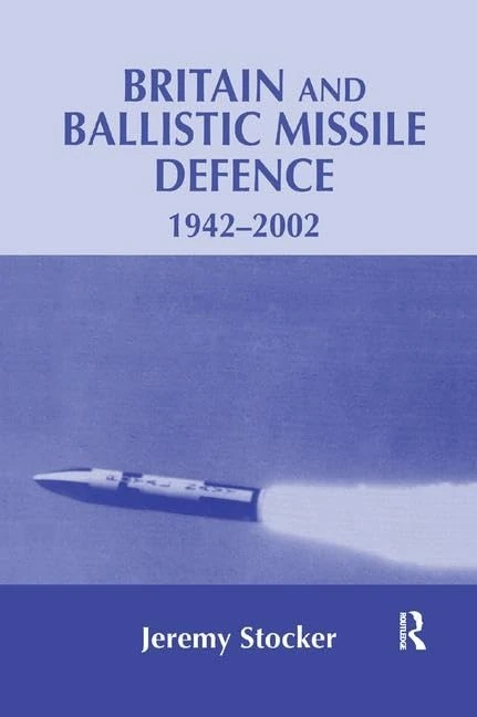 Britain and Ballistic Missile Defence, 1942-2002 (Strategy and History)