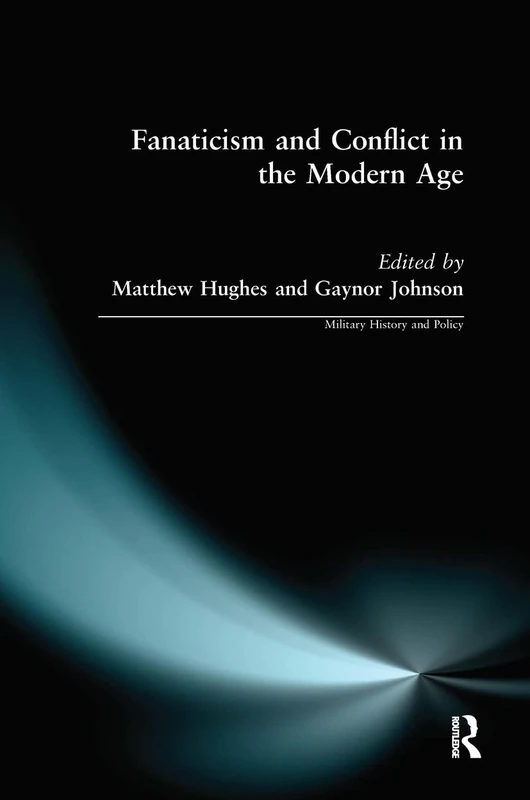 Fanaticism and Conflict in the Modern Age (Military History and Policy)