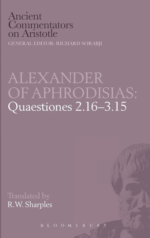 Alexander of Aphrodisias: Quaestiones 2.16-3.15 (Ancient Commentators on Aristotle)