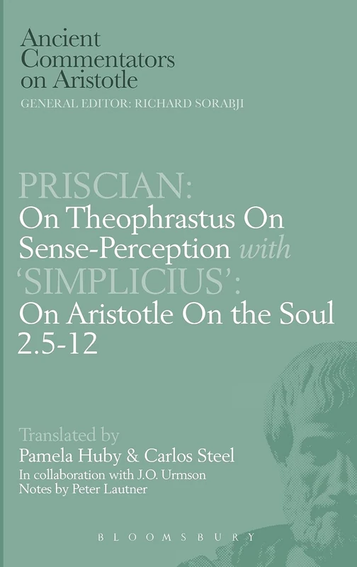Priscian: On Theophrastus on Sense-Perception with 'Simplicius': On Aristotle On the Soul 2.5-12 (Ancient Commentators on Aristotle)