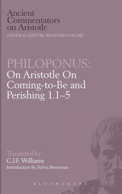 Philoponus: On Aristotle On Coming-to-Be and Perishing 1.1-5 (Ancient Commentators on Aristotle)
