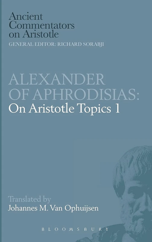 Alexander of Aphrodisias: On Aristotle Topics 1: v. 1 (Ancient Commentators on Aristotle)
