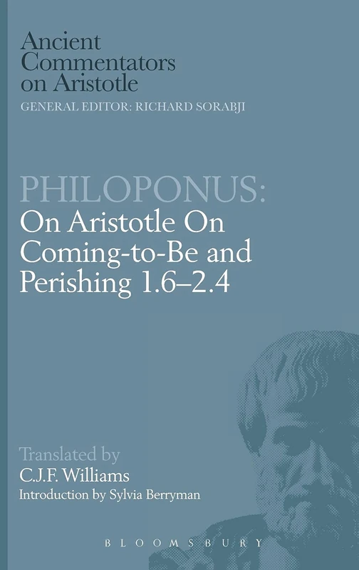Philoponus: On Aristotle On Coming to be 1.6-2.4: 1. 6-2. 4 (Ancient Commentators on Aristotle)