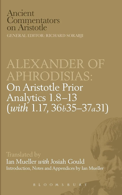 Alexander of Aphrodisias: On Aristotle Prior Analytics: 1.8-13 (with 1.17, 36b35-37a31): v. 1, 8-13 (Ancient Commentators on Aristotle)
