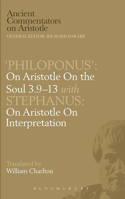 Philoponus': On Aristotle On the Soul 3.9-13 with Stephanus: On Aristotle On Interpretation (Ancient Commentators on Aristotle)