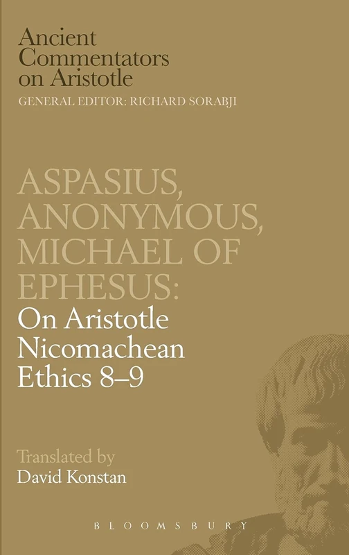 Aspasius, Michael of Ephesus, Anonymous: On Aristotle Nicomachean Ethics 8-9 (Ancient Commentators on Aristotle)