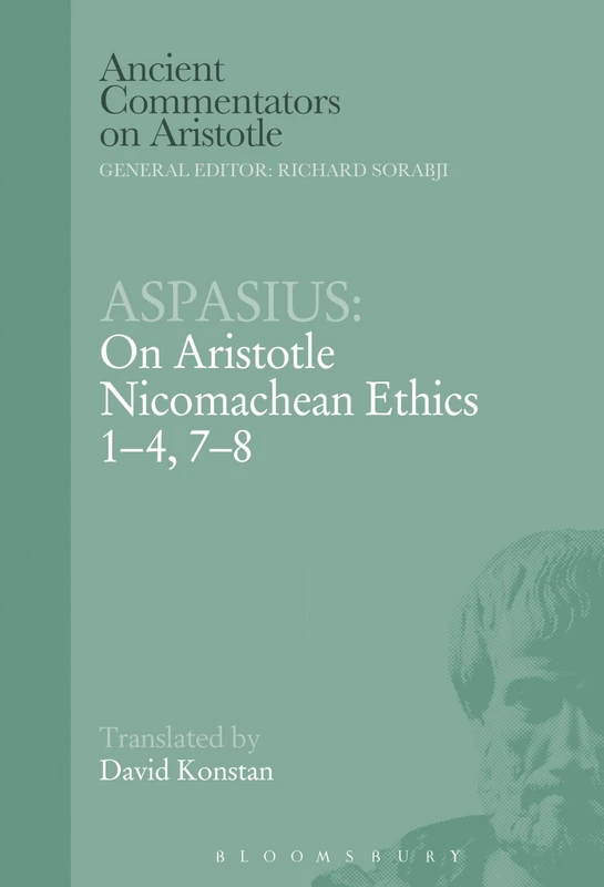 Aspasius: On Aristotle Nicomachean Ethics 1-4, 7-8: Chapters 1-4, 7-8 (Ancient Commentators on Aristotle)