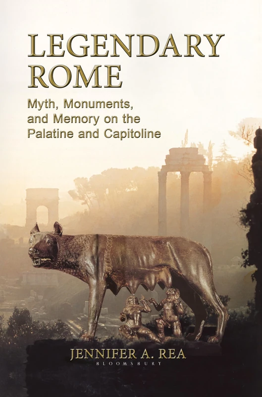 Legendary Rome: Myth, Monuments and Memory on the Palatine and Capitoline