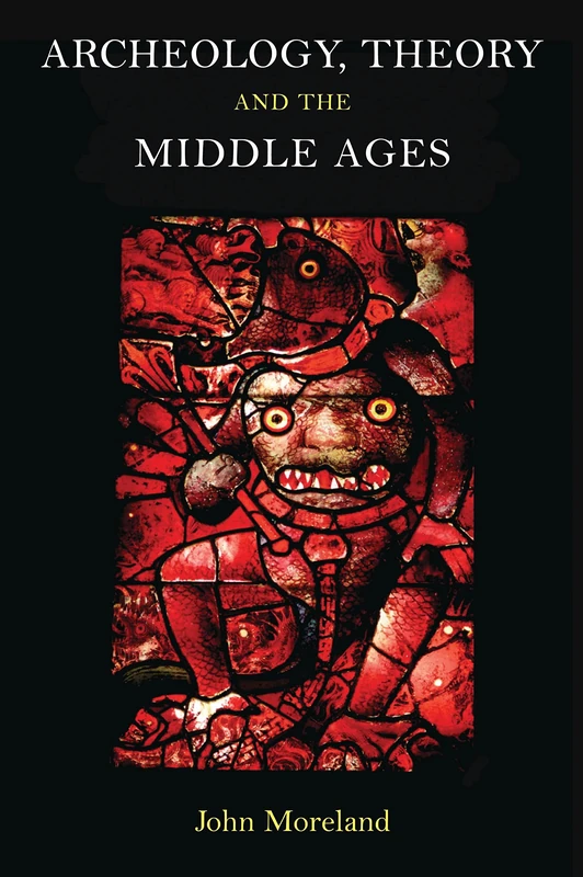 Archaeology, Theory and the Middle Ages: Understanding the Early Medieval Past (Duckworth Archaeology)