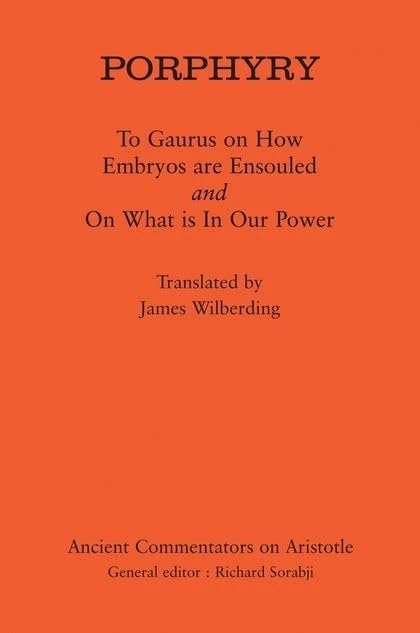 Porphyry: To Gaurus on How Embryos are Ensouled and On What is in Our Power (Ancient Commentators on Aristotle)