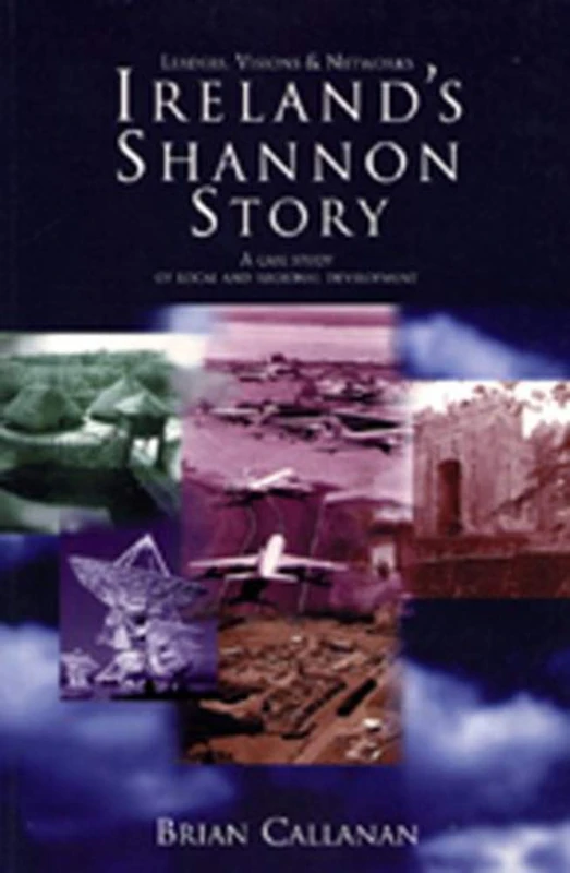 Ireland's Shannon Story: Leaders, Visions and Networks - A Case Study in Local and Regional Development