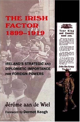 The Irish Factor 1899-1919: Ireland's Strategic and Diplomatic Importance for Foreign Powers (New Directions in Irish History)