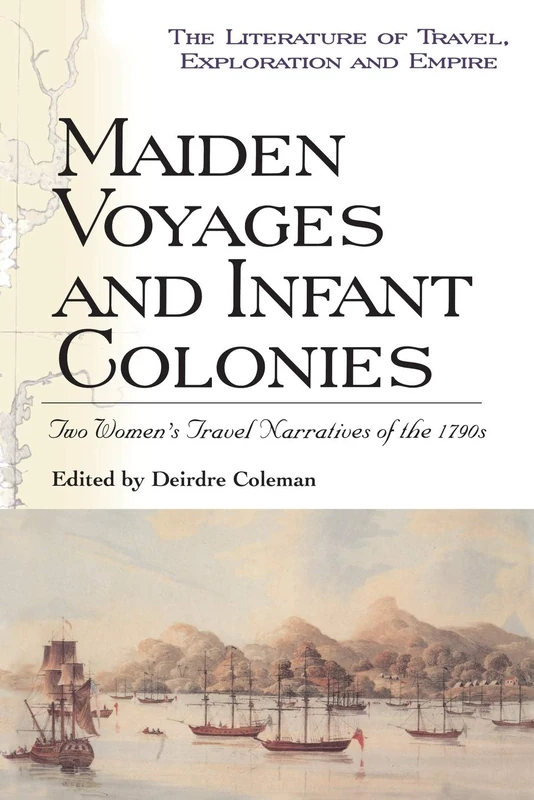 Maiden Voyages and Infant Colonies: Two Women's Travel Narratives Of The 1790S (Literature of Travel, Exploration & Empire S.)
