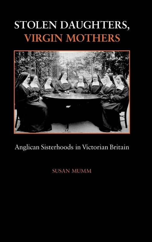 Stolen Daughters, Virgin Mothers: Anglican Sisterhoods in Victorian Britain