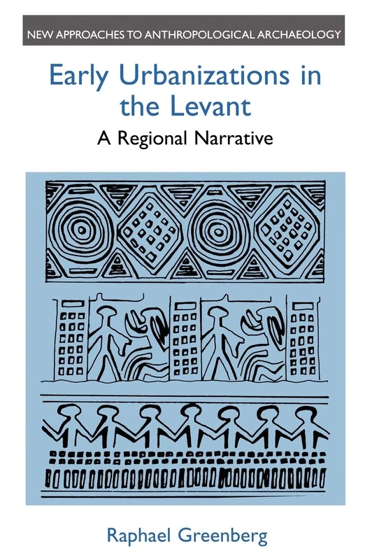 Early Urbanizations in the Levant: A Regional Narrative: A Regional Perspective (New Approaches to Anthropological Archaeology)