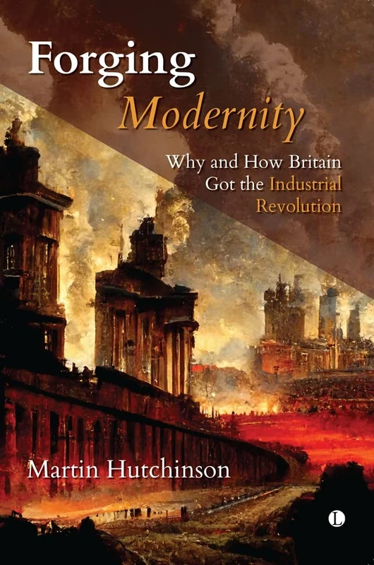 Forging Modernity: Why and How Britain Developed the Industrial Revolution