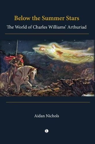 Below the Summer Stars: The World of Charles Williams' Arthuriad