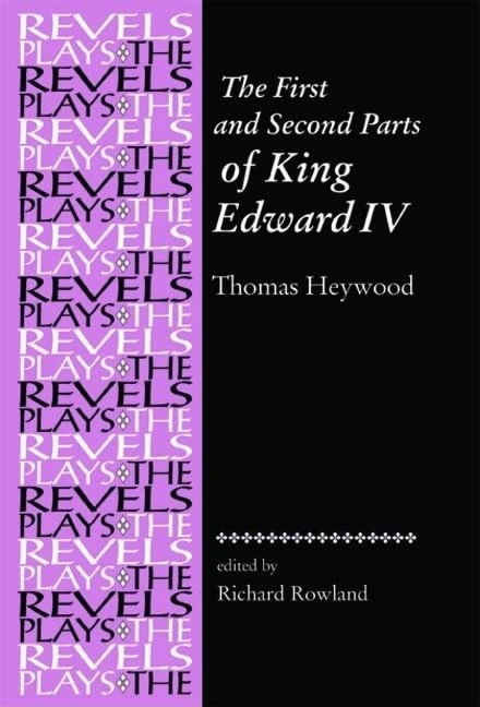 The First and Second Parts of King Edward Iv: Thomas Heywood (The Revels Plays)