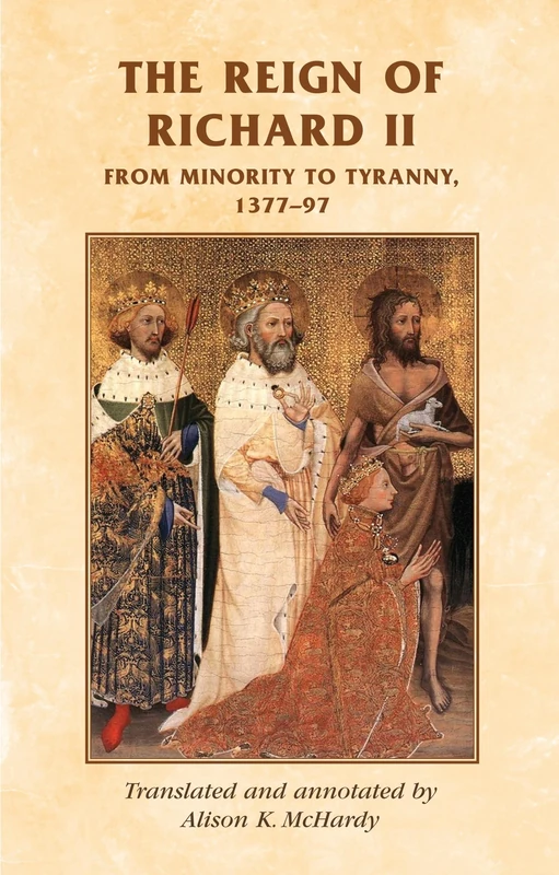 The Reign of Richard II: From Minority to Tyranny 1377–97 (Manchester Medieval Sources)
