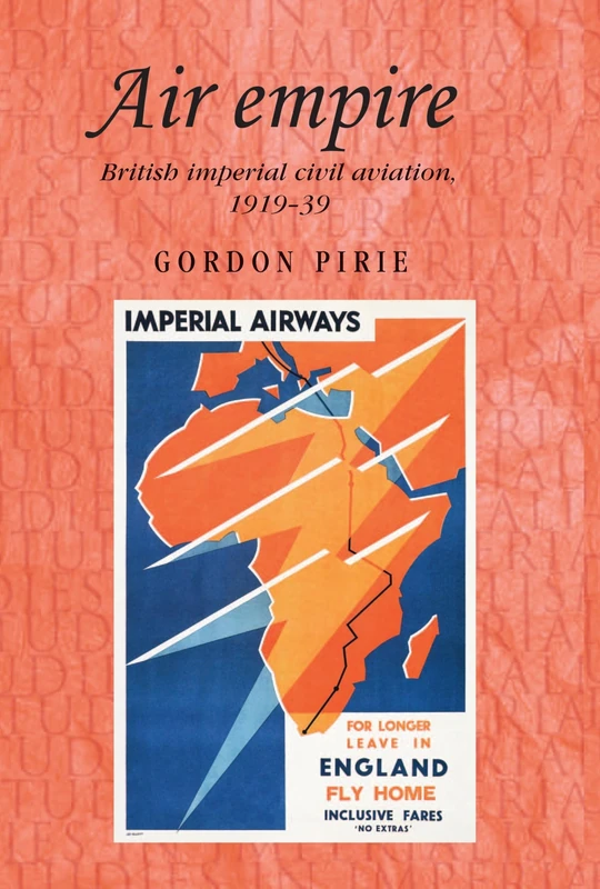 Air Empire: British Imperial Civil Aviation, 1919–39: 79 (Studies in Imperialism)