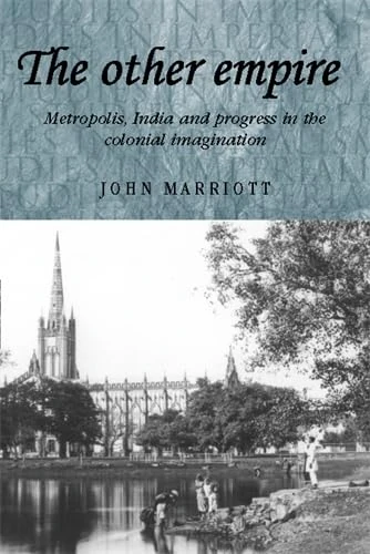The Other Empire: Metropolis, India and Progress in the Colonial Imagination (Studies in Imperialism)