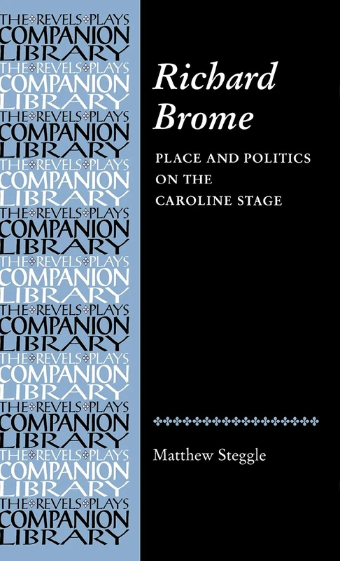 Richard Brome: Place and Politics on the Caroline Stage (Revels Plays Companion Library) - Image 1