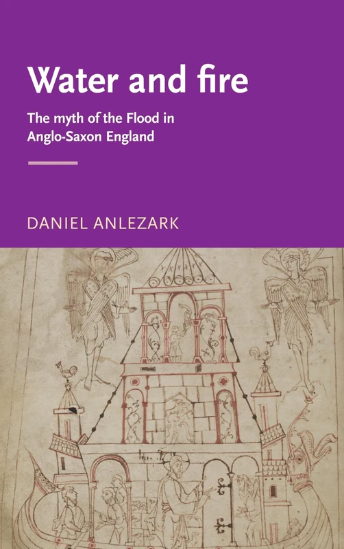 Water and Fire: The Myth of the Flood in Anglo-Saxon England (Manchester Medieval Literature and Culture)