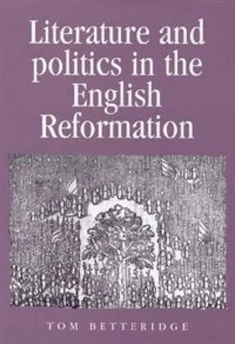 Literature and Politics in the English Reformation (Politics, Culture and Society in Early Modern Britain)