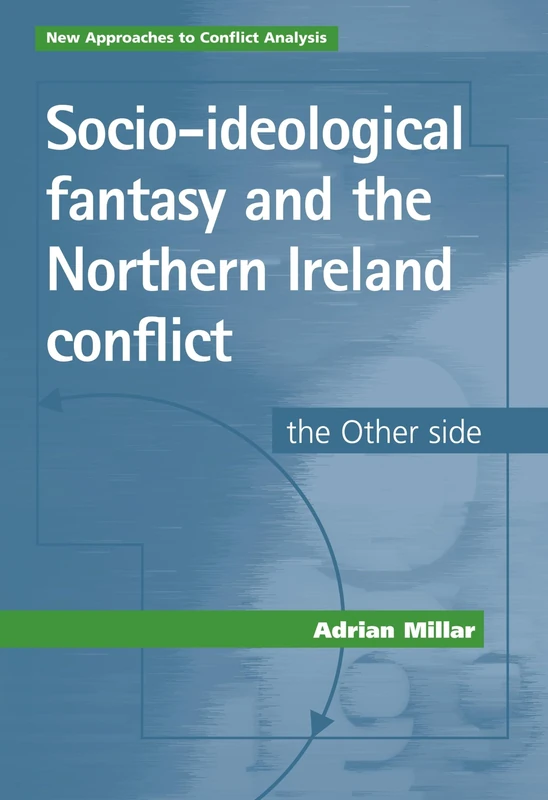 Socio-Ideological Fantasy and the Northern Ireland Conflict: The Other Side (New Approaches to Conflict Analysis)