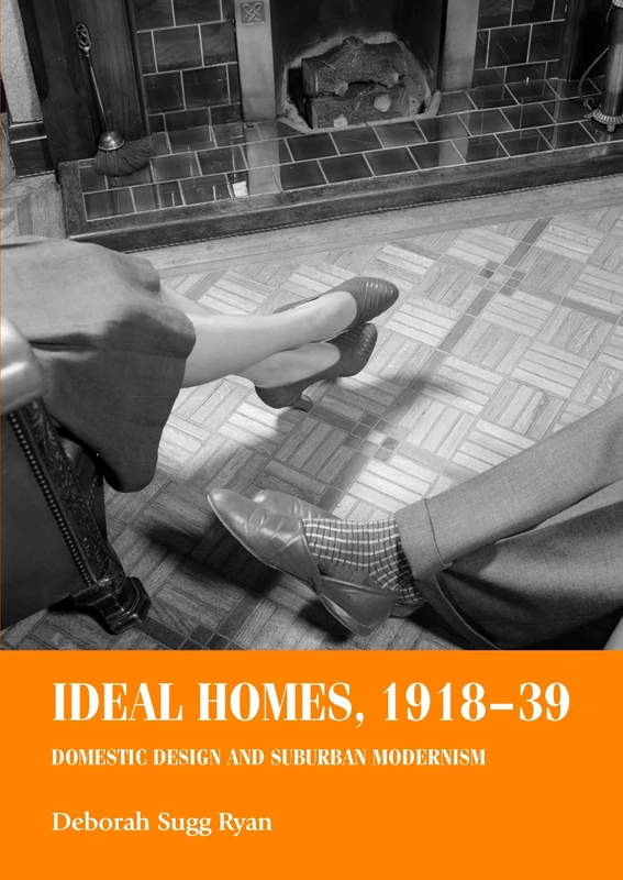 Ideal Homes, 1918–39: Domestic Design and Suburban Modernism (Studies in Design and Material Culture)